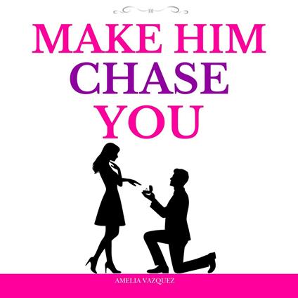 Make Him Chase You