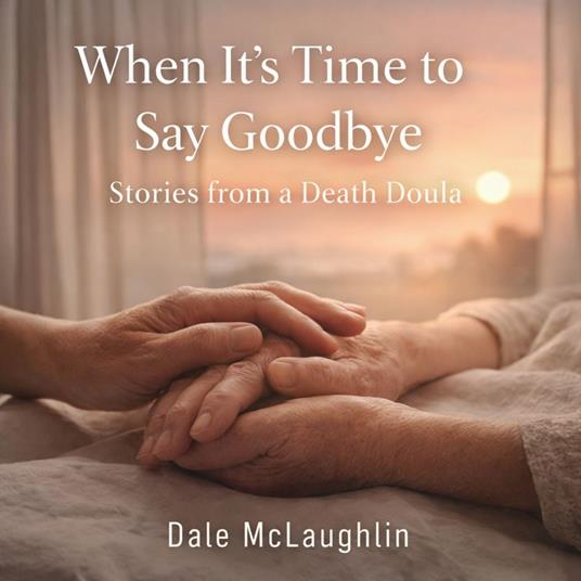 When It’s Time to Say Goodbye Stories from a Death Doula