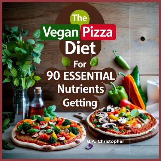Vegan Pizza Diet for 90 Essential Nutrients Getting, The