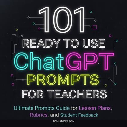101 Ready To Use ChatGPT Prompts for Teachers