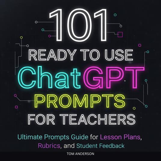 101 Ready To Use ChatGPT Prompts for Teachers