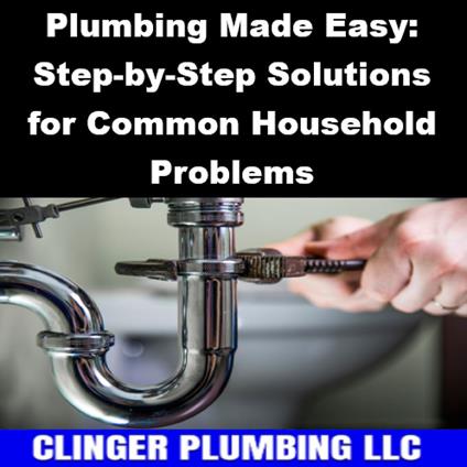 Plumbing Made Easy: Step-by-Step Solutions for Common Household Problems