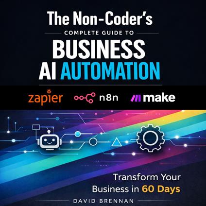 The Non-Coder's Complete Guide to Business AI Automation