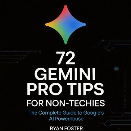 72 Gemini Pro Tips for Non-Techies