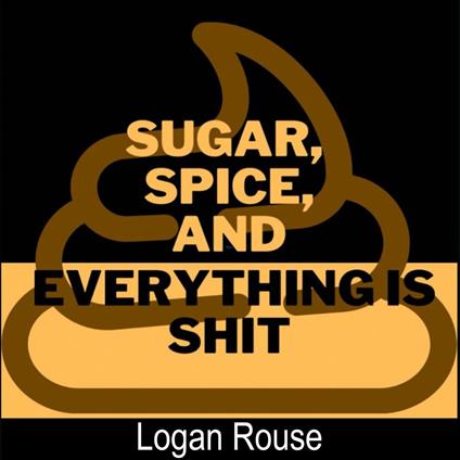 Sugar, Spice, and Everything Is Shit