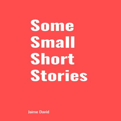 Some Small Short Stories