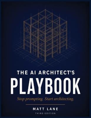 The Architects Playbook: Stop prompting - Start architecting - Matt Lane - cover