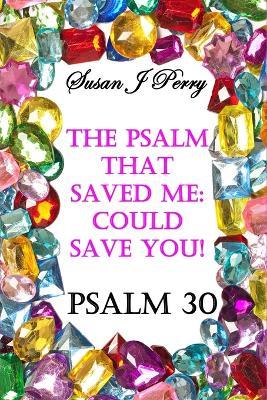 The Psalm That Saved Me: Could Save You! Psalm 30 - Susan J Perry - cover