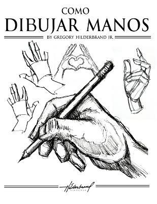 Cómo Dibujar Manos - Gregory Hilderbrand - cover