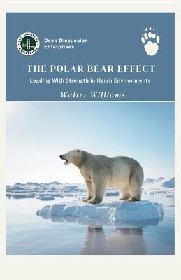 The Polar Bear Effect: Leading With Strength in Harsh Environments - Walter L Williams - cover