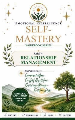 Self-Mastery Series Part 4: Self-Mastery Series Part 4: Relationship Management Months 10-12: ommunication - Conflict Resolution - Building Strong Relationships - Millie Usher - cover