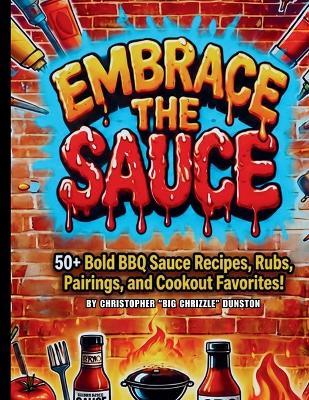 Embrace the Sauce: 50+ Bold BBQ Sauce Recipes, Rubs, Piarings, and Cookout Favorites! - Dunston - cover