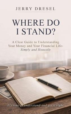 Where Do I Stand?: A clear guide to understanding your money and your financial life Simply and Honestly - Jerry Dresel - cover