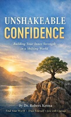 Unshakeable Confidence: Build Your Inner Strength in a Shifting World - Robert Keena - cover