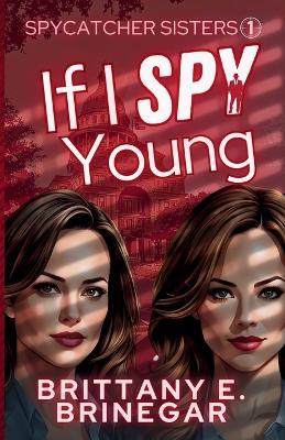 If I Spy Young: A Comedic Spy Sister Mystery - Brittany E E Brinegar - cover