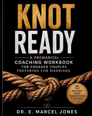 Knot Ready: A Premarital Coaching Workbook For Engaged Couples Preparing For Marriage - E Marcel Jones - cover
