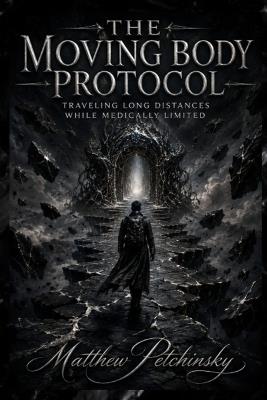 The Moving Body Protocol: Traveling Long Distances While Medically Limited - Matthew Petchinsky - cover