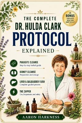 The Complete Dr. Hulda Clark Protocol Explained: A Simple Guide to Parasite Cleansing, Liver Detox, Kidney Health, and Whole-Body Healing - Done Safely, Proven to Work - Aaron Harkness - cover