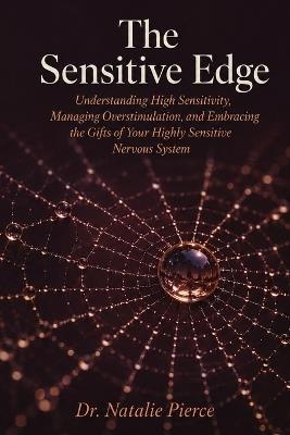 The Sensitive Edge: Understanding High Sensitivity, Managing Overstimulation, and Embracing the Gifts of Your Highly Sensitive Nervous System - Dr Natalie Pierce - cover