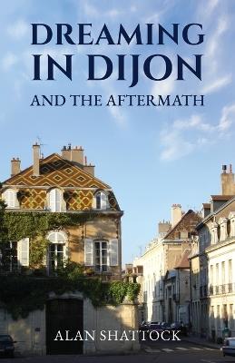 Dreaming in Dijon and the Aftermath - Alan Shattock - cover