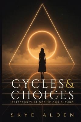 Cycles and Choices: Patterns That Define Our Future - Skye Alden - cover