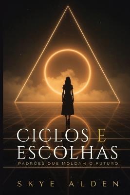 Ciclos e Escolhas: Padrões que Moldam o Futuro - Skye Alden - cover