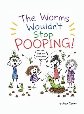 The Worms Wouldn't Stop Pooping! - Annie Snyder - cover