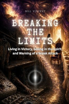 Breaking the Limits: Living in Victory, Seeing in the Spirit, and Warning of a Sneak Attack - Bill Vincent - cover