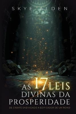 As 17 Leis Divinas da Prosperidade: De Crente Endividado a Edificador de Um Reino - Skye Alden - cover