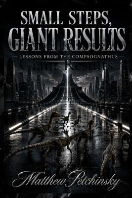 Small Steps, Giant Results: Lessons from the Compsognathus - Matthew Petchinsky - cover