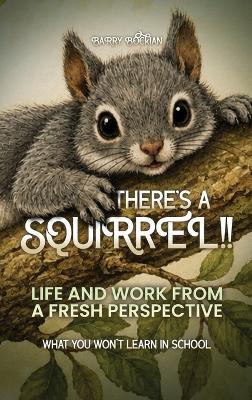 There's a Squirrel!!: Life And Work From A Fresh Perspective - Barry Bockian - cover