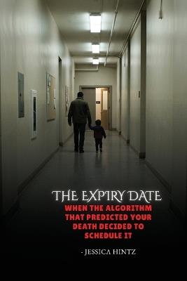 The Expiry Date: When the Algorithm That Predicted Your Death Decided to Schedule It - Jessica Hintz - cover