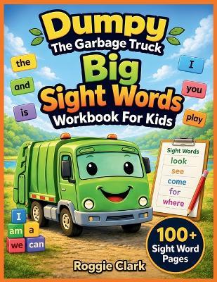 Dumpy The Garbage Truck Big Sight Words Workbook For Kids: 100+ Sight Words with Tracing, Writing Practice, Pictures, and Simple Sentences for Kindergarten, 1st Grade, and 2nd Grade Readers - Roggie Clark,Raj Clark - cover