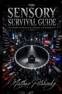 The Sensory Survival Guide: Managing Overload in Chaotic Environments - Matthew Petchinsky - cover