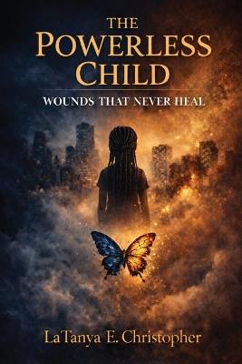 The Powerless Child: Wounds That Never Heal - Latanya E Christopher - cover