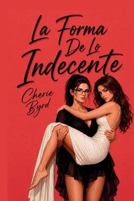 La Forma De Lo Indecente - Cherie Byrd - cover