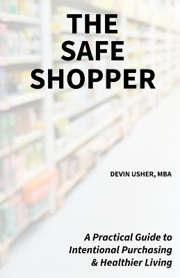 The Safe Shopper: A practical guide to intentional purchasing & healthier living - Devin Usher - cover