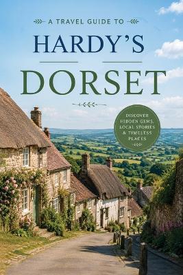 Travel Guide to Hardy's Dorset - Christopher L Smith - cover