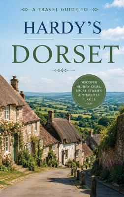A Travel Guide to Hardy's Dorset - Christopher L Smith - cover