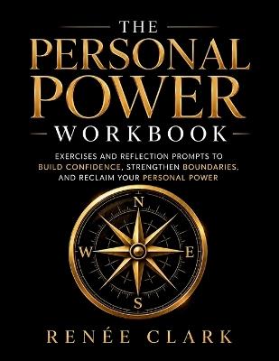 The Personal Power Workbook: Exercises and Reflection Prompts to Build Confidence, Strengthen Boundaries, and Reclaim Your Personal Power - Renee' Clark - cover