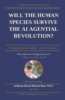 WILL THE HUMAN SPECIES SURVIVE THE AI AGENTIAL REVOLUTION? The Merkabah at Lake Caballo - A Zone Three Inquiry - David Michael Boje - cover