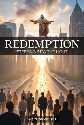 Redemption, Stepping Into the Light - Raymond Arroyo - cover