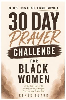 30-Day Prayer Challenge for Black Women: A Guided Journey of Faith, Peace, Strength, Self-Worth, and Trust in God - Renee' Clark - cover