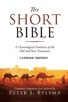 The Short Bible, Catholic Edition: A Chronological Summary of the Old and New Testaments - Peter J Bylsma - cover