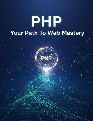 Php: Your Path To Web Mastery - Aaron Manning - cover