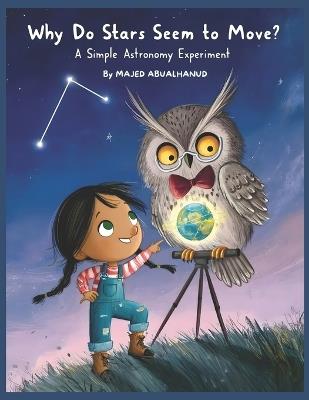 Why Do Stars Seem to Move? A Simple Astronomy Experiment: Exploring Earth's Rotation and the Night Sky Through a Hands-On Star Observation Activity - Majed Abualhanud - cover