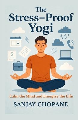 The Stress-Proof Yogi: Calm the Mind and Energize the Life - Sanjay Chopane - cover