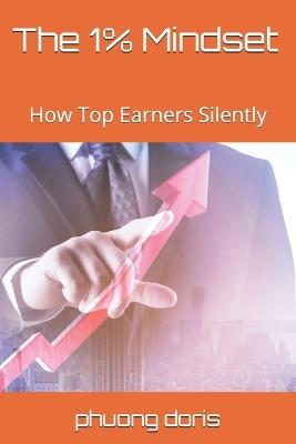 The 1% Mindset: How Top Earners Silently - Phuong Doris - cover