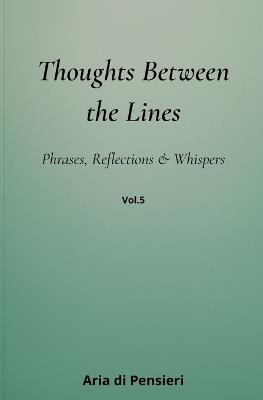 Thoughts Between the Lines Vol. 5: Phrases, Reflections & Whispers - Aria Di Pensieri - cover