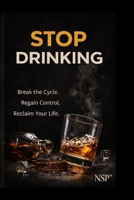 Stop Drinking: Why Alcohol Stops Asking When You Stop Fighting It - Nicholas Matthews - cover